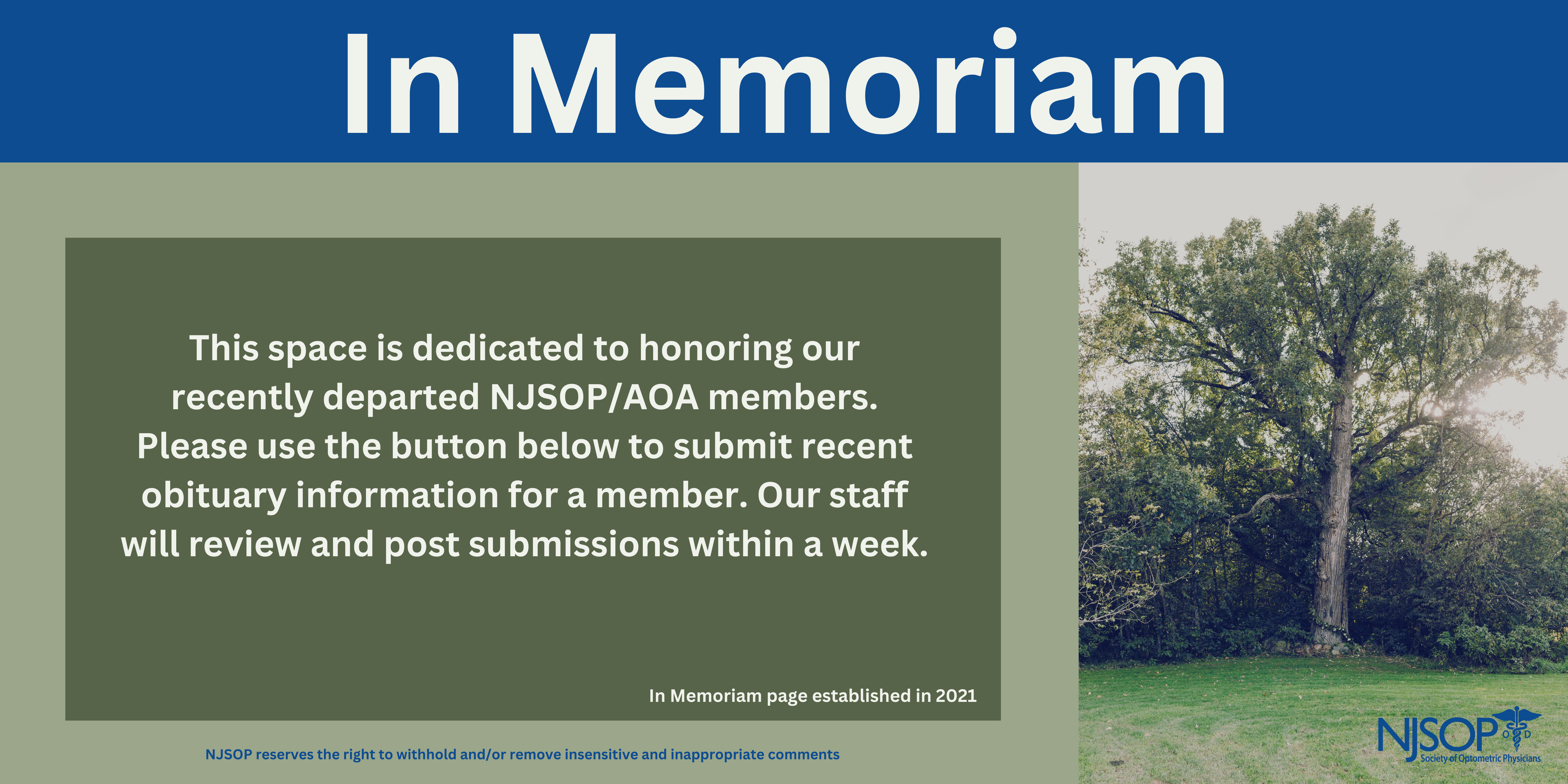 NJSOP In Memoriam This section was created in March 2021 to honor those NJSOP members who have passed. Kind words and memories are encouraged to be shared in each obituary's comments section. Please note, comments are moderated by NJSOP staff and the NJSOP reserves the right to withhold and/or remove insensitive and inappropriate comments. Please feel free to submit an obituary below. The deceased must have been an NJSOP/AOA member to be listed on the site. Obituary submissions are moderated by NJSOP staff and will be posted within a week's time.